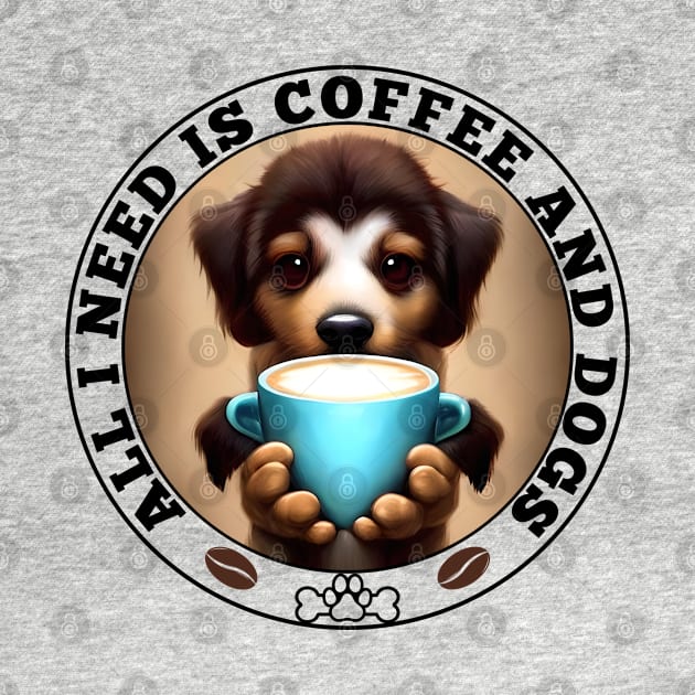 All I need is Coffee and Dogs by Energized Designs